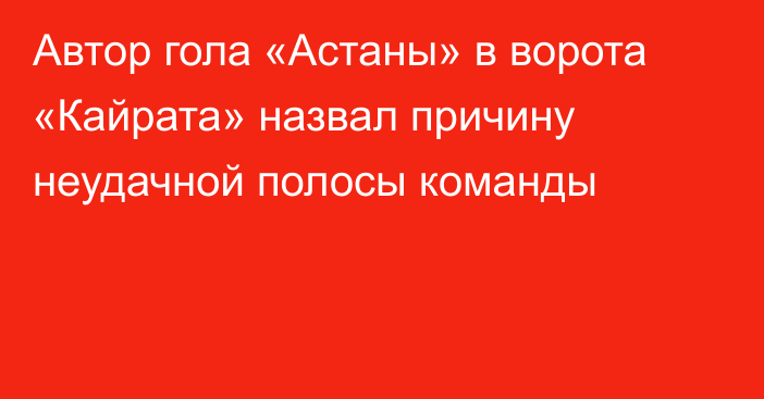 Автор гола «Астаны» в ворота «Кайрата» назвал причину неудачной полосы команды