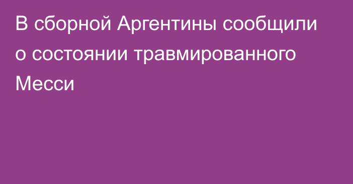 В сборной Аргентины сообщили о состоянии травмированного Месси