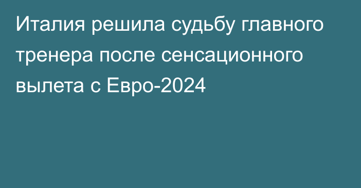 Италия решила судьбу главного тренера после сенсационного вылета с Евро-2024