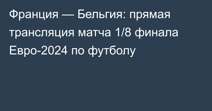 Франция — Бельгия: прямая трансляция матча 1/8 финала Евро-2024 по футболу