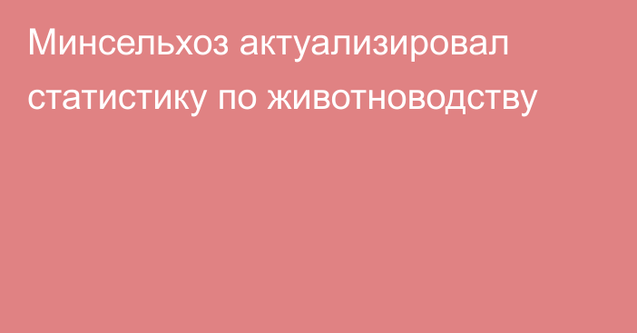 Минсельхоз актуализировал статистику по животноводству