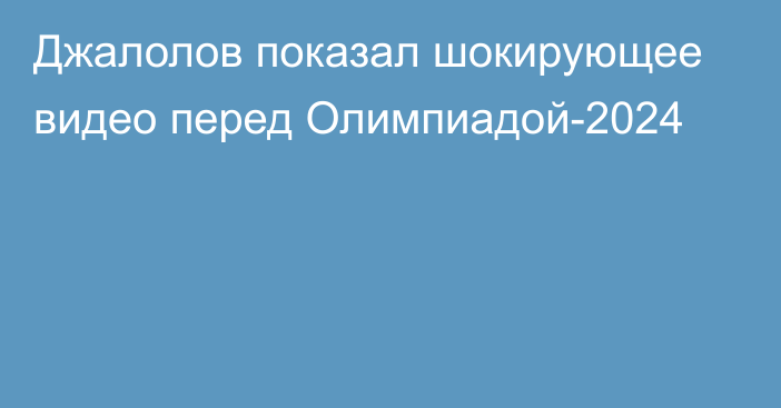 Джалолов показал шокирующее видео перед Олимпиадой-2024