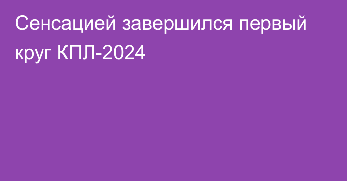 Сенсацией завершился первый круг КПЛ-2024