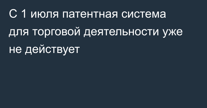 С 1 июля патентная система для торговой деятельности уже не действует