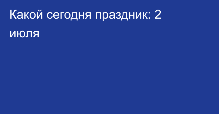 Какой сегодня праздник: 2 июля