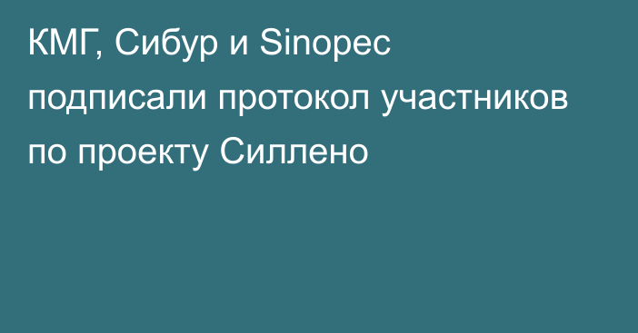 КМГ, Сибур и Sinopec подписали протокол участников по проекту Силлено