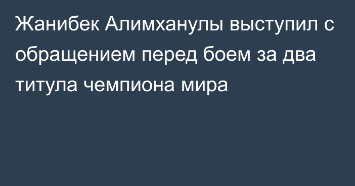 Жанибек Алимханулы выступил с обращением перед боем за два титула чемпиона мира