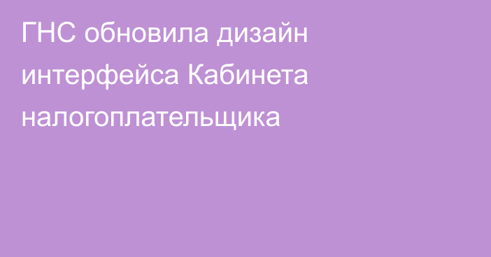 ГНС обновила дизайн интерфейса Кабинета налогоплательщика