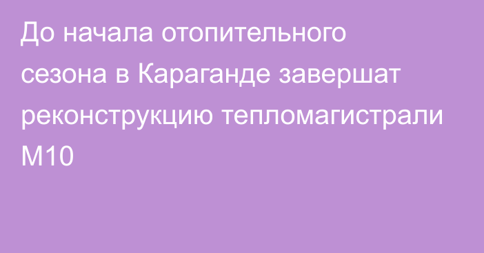 До начала отопительного сезона в Караганде завершат реконструкцию тепломагистрали М10