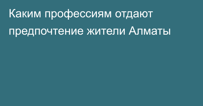 Каким профессиям отдают предпочтение жители Алматы