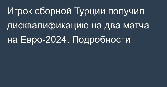 Игрок сборной Турции получил дисквалификацию на два матча на Евро-2024. Подробности