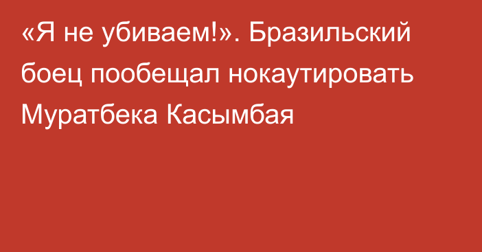 «Я не убиваем!». Бразильский боец пообещал нокаутировать Муратбека Касымбая