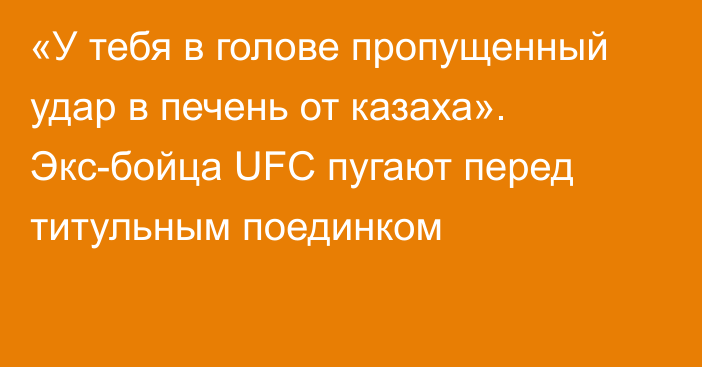 «У тебя в голове пропущенный удар в печень от казаха». Экс-бойца UFC пугают перед титульным поединком