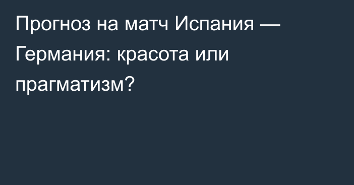 Прогноз на матч Испания — Германия: красота или прагматизм?