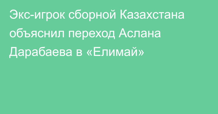 Экс-игрок сборной Казахстана объяснил переход Аслана Дарабаева в «Елимай»