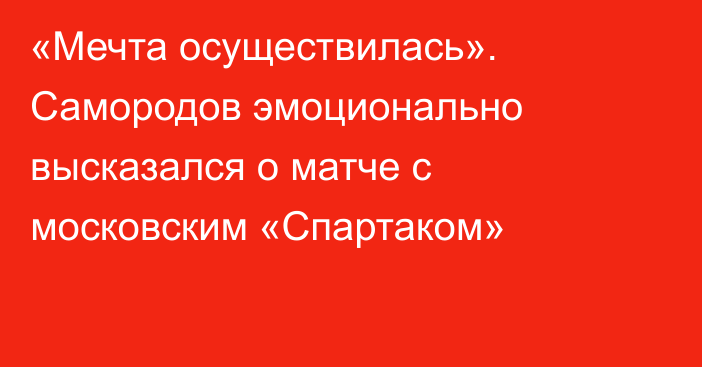 «Мечта осуществилась». Самородов эмоционально высказался о матче с московским «Спартаком»