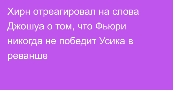 Хирн отреагировал на слова Джошуа о том, что Фьюри никогда не победит Усика в реванше