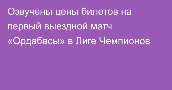 Озвучены цены билетов на первый выездной матч «Ордабасы» в Лиге Чемпионов