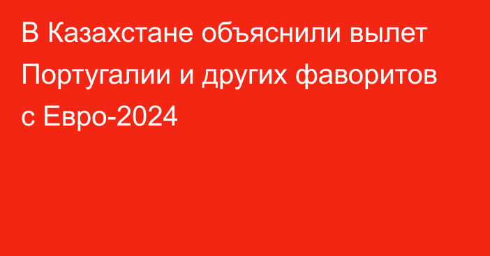 В Казахстане объяснили вылет Португалии и других фаворитов с Евро-2024