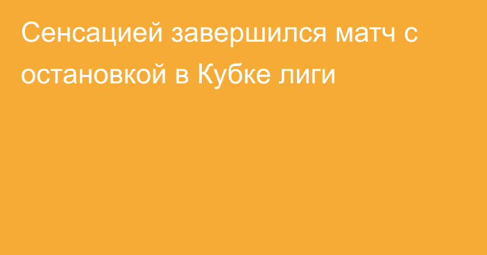 Сенсацией завершился матч с остановкой в Кубке лиги