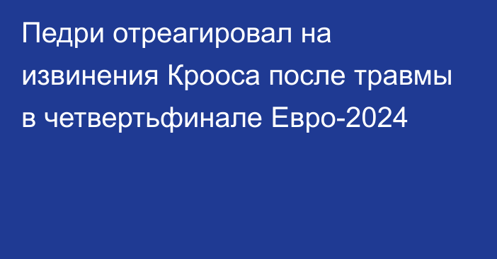 Педри отреагировал на извинения Крооса после травмы в четвертьфинале Евро-2024