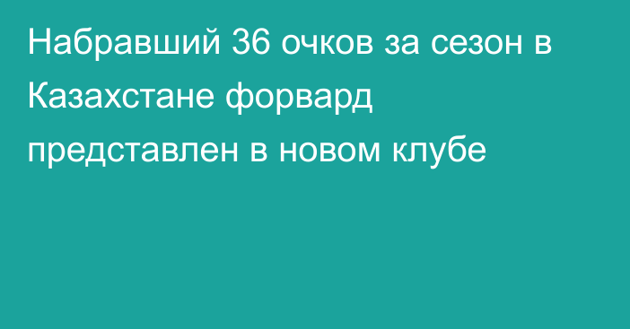 Набравший 36 очков за сезон в Казахстане форвард представлен в новом клубе