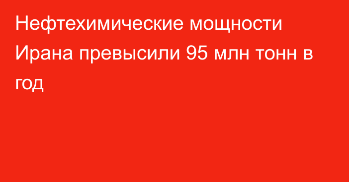 Нефтехимические мощности Ирана превысили 95 млн тонн в год