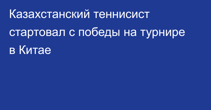 Казахстанский теннисист стартовал с победы на турнире в Китае