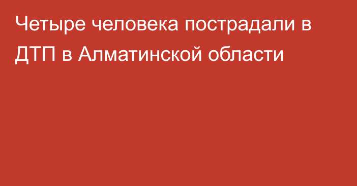 Четыре человека пострадали в ДТП в Алматинской области