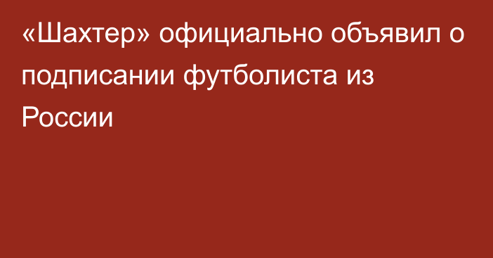 «Шахтер» официально объявил о подписании футболиста из России