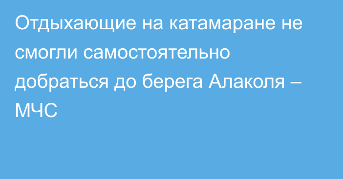 Отдыхающие на катамаране не смогли самостоятельно добраться до берега Алаколя – МЧС