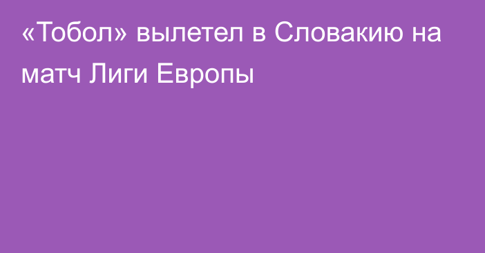 «Тобол» вылетел в Словакию на матч Лиги Европы