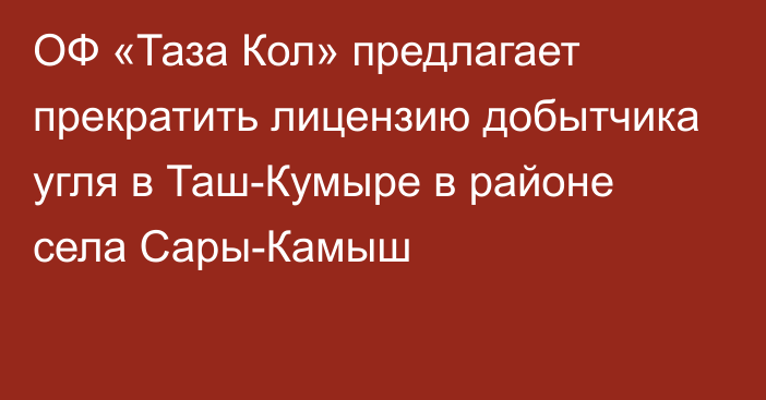 ОФ «Таза Кол» предлагает прекратить лицензию добытчика угля в Таш-Кумыре в районе села Сары-Камыш