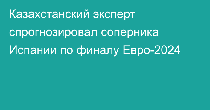 Казахстанский эксперт спрогнозировал соперника Испании по финалу Евро-2024