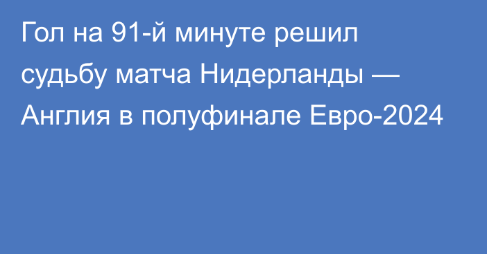 Гол на 91-й минуте решил судьбу матча Нидерланды — Англия в полуфинале Евро-2024