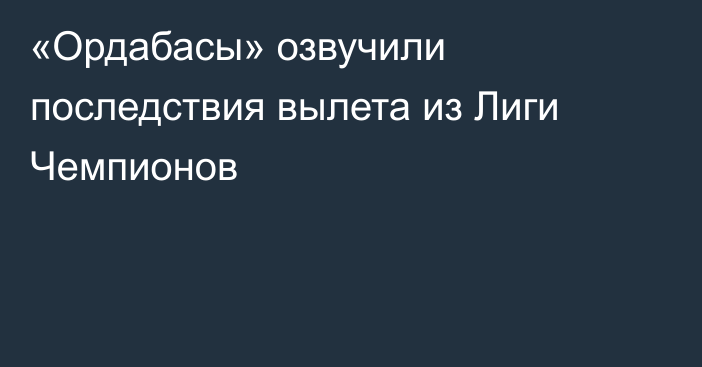 «Ордабасы» озвучили последствия вылета из Лиги Чемпионов