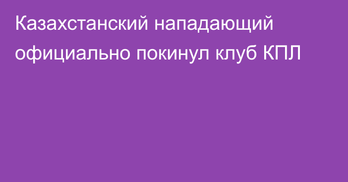 Казахстанский нападающий официально покинул клуб КПЛ