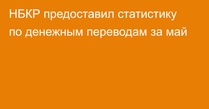 НБКР предоставил статистику по денежным переводам за май