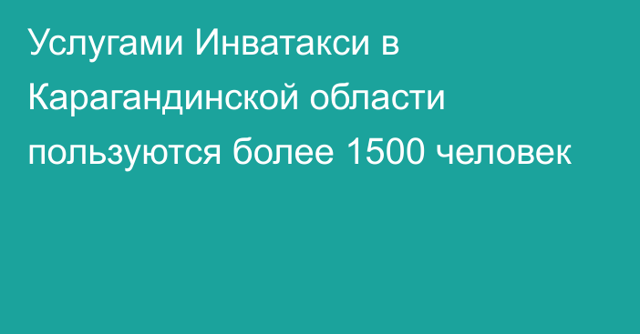 Услугами Инватакси в Карагандинской области пользуются более 1500 человек