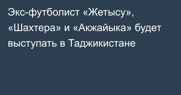 Экс-футболист «Жетысу», «Шахтера» и «Акжайыка» будет выступать в Таджикистане