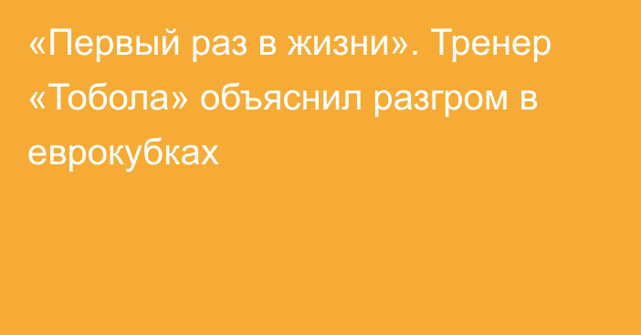 «Первый раз в жизни». Тренер «Тобола» объяснил разгром в еврокубках