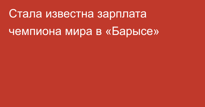 Стала известна зарплата чемпиона мира в «Барысе»