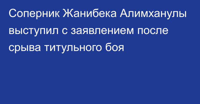 Соперник Жанибека Алимханулы выступил с заявлением после срыва титульного боя