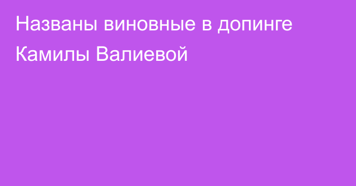 Названы виновные в допинге Камилы Валиевой