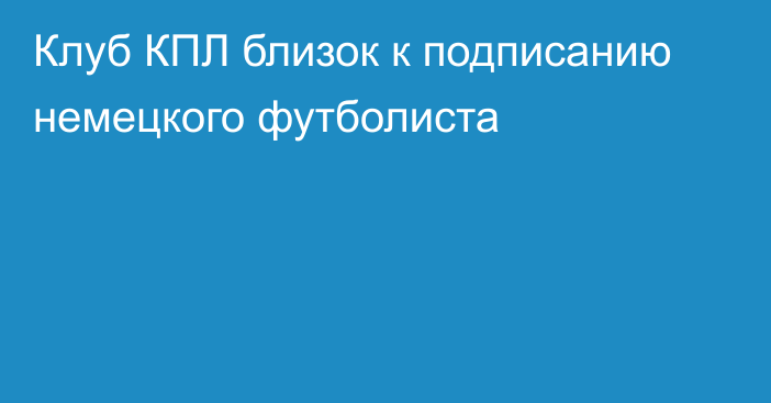 Клуб КПЛ близок к подписанию немецкого футболиста