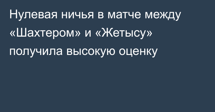 Нулевая ничья в матче между «Шахтером» и «Жетысу» получила высокую оценку