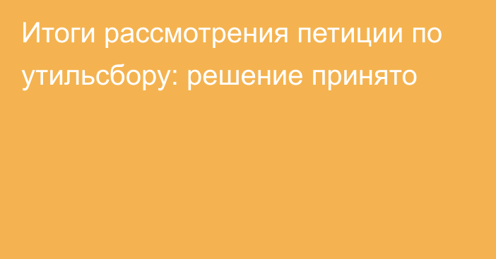 Итоги рассмотрения петиции по утильсбору: решение принято