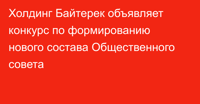 Холдинг Байтерек объявляет конкурс по формированию нового состава Общественного совета