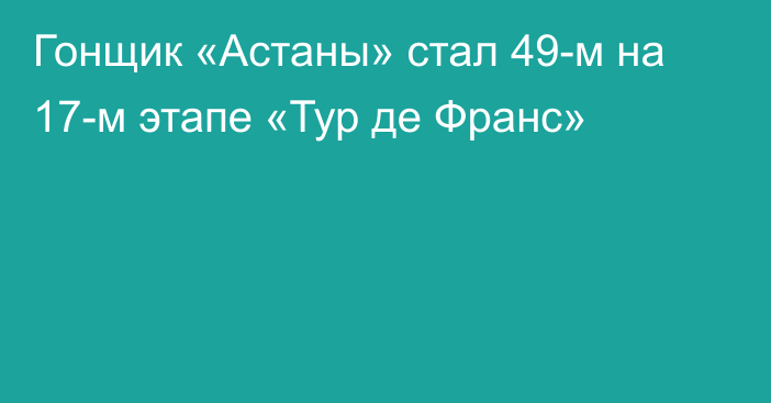 Гонщик «Астаны» стал 49-м на 17-м этапе «Тур де Франс»