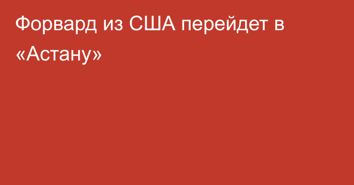 Форвард из США перейдет в «Астану»